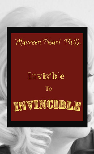 Invisible to Invincible - Maureen Pisani Ph.D.